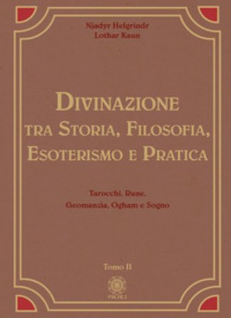 Divinazione. Tra storia, filosofia, esoterismo e pratica. Vol. 2: Tarocchi, rune, geomanzia, ogham e sogno Njadyr Helgrindr