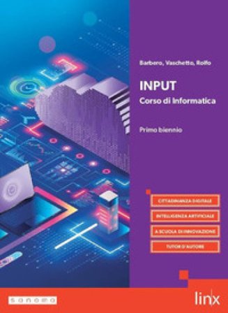 Input. Corso di informatica. Per il primo biennio dei Licei e gli Ist. magistrali. Con e-book. Con espansione online Alberto Barbero