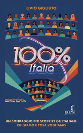 100% Italia. Un sondaggio per scoprire gli italiani: chi siamo e cosa pensiamo Livio Gigliuto