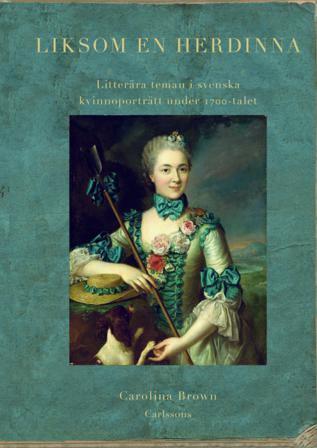 Liksom en herdinna : litterära teman i svenska kvinnoporträtt under 1700-tal - Bok av Carolina Brown - Inbunden
