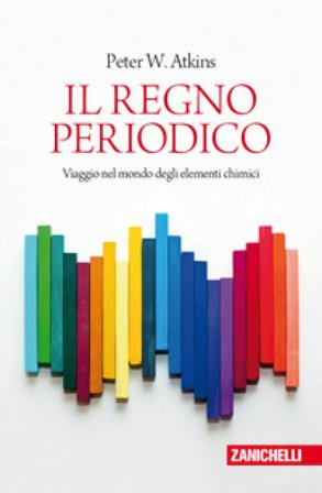 Il regno periodico. Viaggio nel mondo degli elementi chimici Peter William Atkins