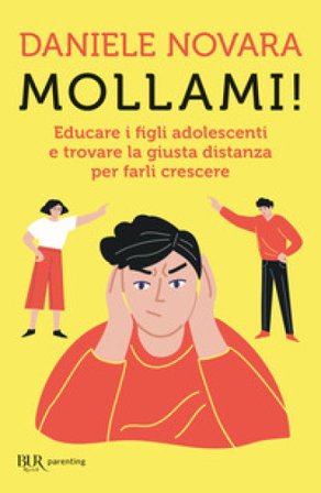 Mollami! Educare i figli adolescenti e trovare la giusta distanza per farli crescere Daniele Novara