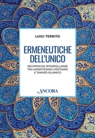 Ermeneutiche dell'unico. Reciproche interpellanze tra monoteismo cristiano e tawhid islamico Luigi Territo