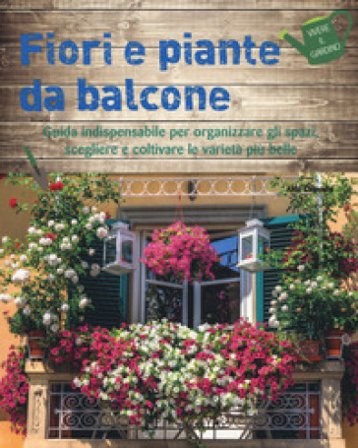 Fiori e piante da balcone. Guida indispensabile per organizzare gli spazi, scegliere e coltivare le varietà più belle. Ediz. a colori Aldo Colombo