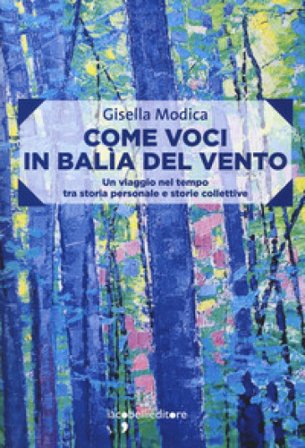 Come voci in balia del vento. Un viaggio nel tempo tra storia personale e storie collettive Gisella Modica
