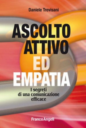 Ascolto attivo ed empatia. I segreti di una comunicazione efficace Daniele Trevisani