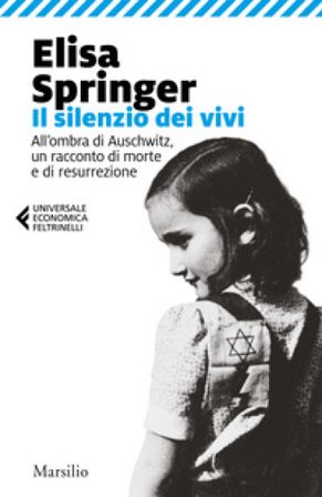 Il silenzio dei vivi. All'ombra di Auschwitz, un racconto di morte e di resurrezione Elisa Springer