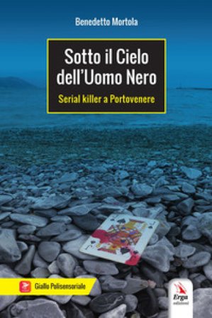 Sotto il cielo dell'uomo nero. Serial killer a Portovenere Benedetto Mortola