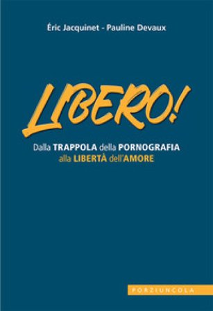 Libero! Dalla trappola della pornografia alla libertà dell'amore Eric Jacquinet