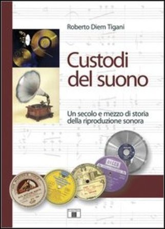 Custodi del suono. Un secolo e mezzo di storia della riproduzione sonora Roberto Diem Tigani