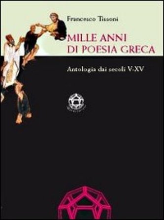 Mille anni di poesia greca. Antologia dai secoli V-XV Francesco Tissoni