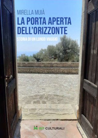 La porta aperta dell'orizzonte. Storia di un lungo viaggio Mirella Muià
