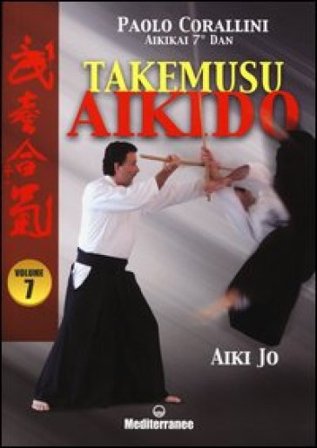 Takemusu aikido. Ediz. illustrata. Vol. 7: Aiki jo Paolo Corallini