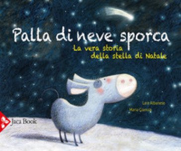 Palla di neve sporca. La vera storia della stella di Natale. Ediz. a colori Lara Albanese