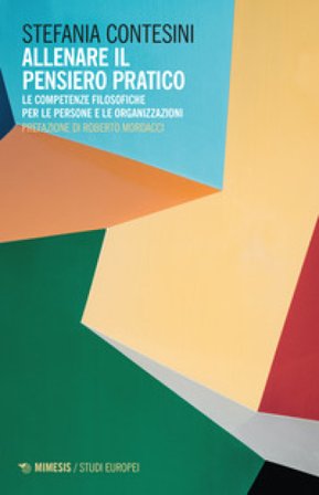 Allenare il pensiero pratico. Le competenze filosofiche per le persone e per le organizzazioni Stefania Contesini