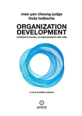 Organization development. Cambiare il mondo, un'organizzazione alla volta Mee-Yan Cheung-Judge