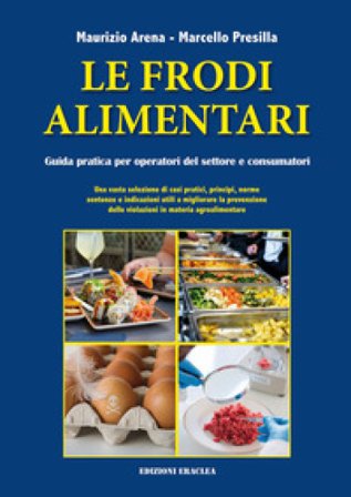 Le frodi alimentari. Guida pratica per operatori del settore e consumatori Maurizio Arena