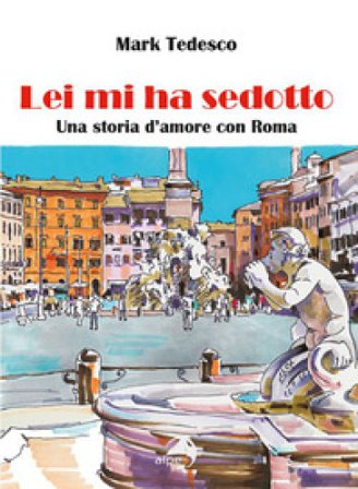 Lei mi ha sedotto. Una storia d'amore con Roma Mark Tedesco