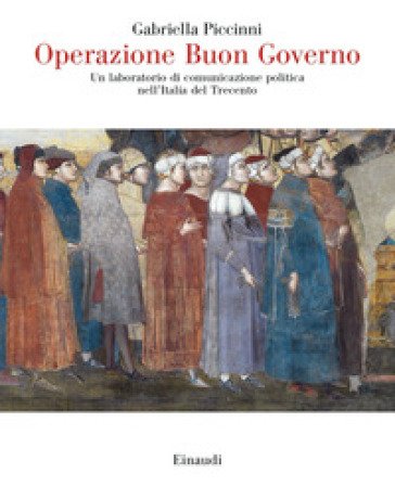 Operazione Buon Governo. Un laboratorio di comunicazione politica nell'Italia del Trecento Gabriella Piccinni