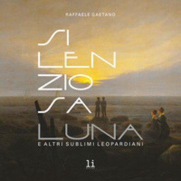 Silenziosa Luna. E altri sublimi leopardiani. Ediz. illustrata Raffaele Gaetano