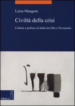 Civiltà della crisi. Cultura e politica in Italia tra Otto e Novecento Luisa Mangoni