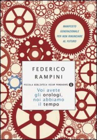 Voi avete gli orologi, noi abbiamo il tempo. Manifesto generazionale per non rinunciare al futuro Federico Rampini