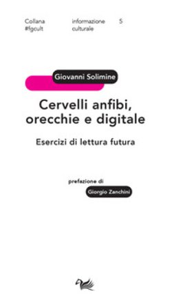 Cervelli anfibi, orecchie e digitale. Esercizi di lettura futura Giovanni Solimine
