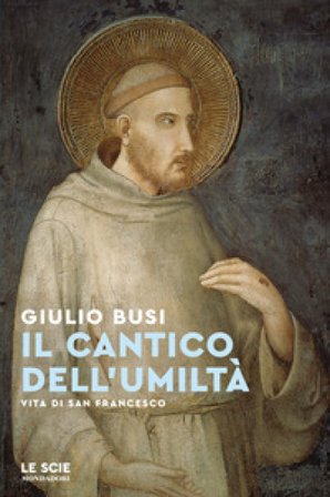 Il cantico dell'umiltà. Vita di san Francesco Giulio Busi
