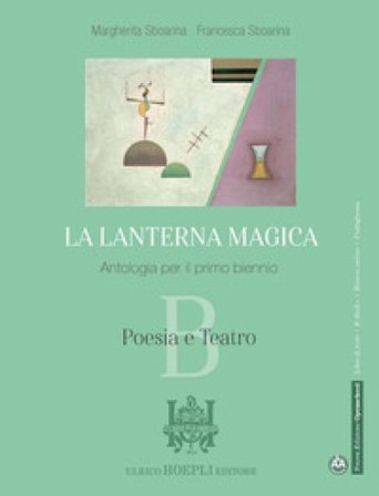 La lanterna magica. Per il biennio delle Scuole superiori. Con e-book. Con espansione online. Vol. B: Poesia e teatro Margherita Sboarina