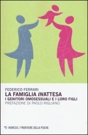 La famiglia «in»attesa. I genitori omosessuali e i loro figli Federico Ferrari