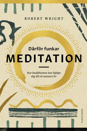 Därför funkar meditation : hur buddhismen kan hjälpa dig till ett sannare liv - Bok av Robert Wright - Inbunden