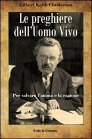 Le preghiere dell'uomo vivo. Per salvare l'anima e la ragione Gilbert Keith Chesterton