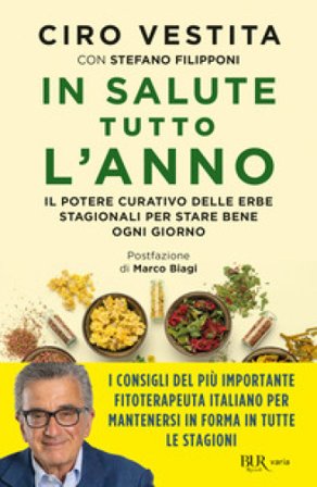 In salute tutto l'anno. Il potere curativo delle erbe stagionali per stare bene ogni giorno Ciro Vestita