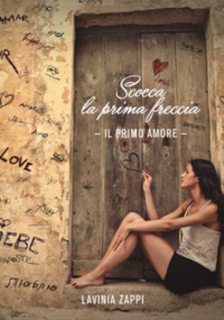 Scocca la prima freccia. Il primo amore Lavinia Zappi
