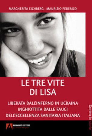 Le tre vite di Lisa. Liberata dall'inferno in Ucraina inghiottita dalle fauci dell'eccellenza sanitaria italiana Margherita Eichberg