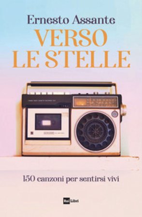 Verso le stelle. 150 canzoni per sentirsi vivi Ernesto Assante