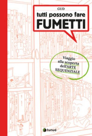 Tutti possono fare fumetti. Viaggio alla scoperta dell'arte sequenziale. Ediz. illustrata Gud