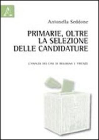 Primarie, oltre la selezione delle candidature. L'analisi dei casi di Bologna e Firenze Antonella Seddone