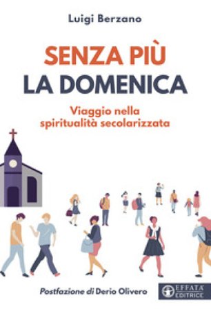 Senza più la domenica. Viaggio nella spiritualità secolarizzata Luigi Berzano