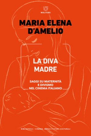 La Diva Madre. Saggi su maternità e divismo nel cinema italiano M. Elena D'Amelio