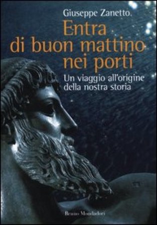 Entra di buon mattino nei porti. Un viaggio all'origine della nostra storia Giuseppe Zanetto