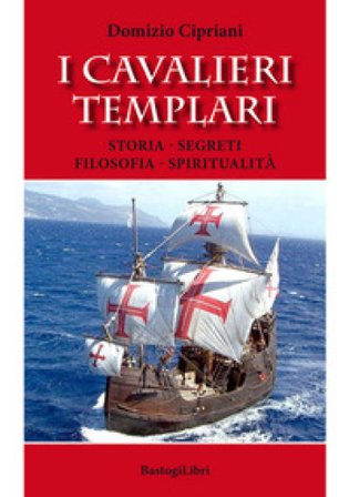 I cavalieri templari. Storia, segreti, filosofia, spiritualità Domizio Cipriani