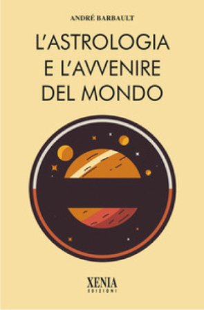 L'astrologia e l'avvenire del mondo André Barbault