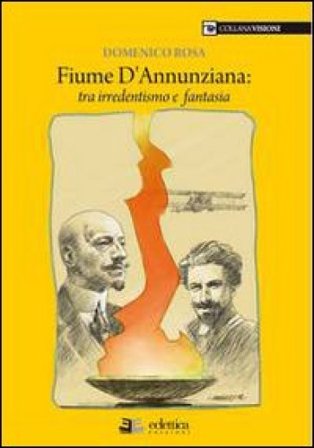 Fiume dannunziana. Tre irredentismo e fantasia Domenico Rosa