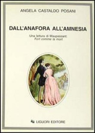 Dall'anafora all'amnesia. Una lettura di Maupassant: Fort comme la mort Angela Castaldo Posani