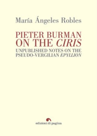 Pieter Burman on the «Ciris». Unpublished notes on the pseudo-vergilian «Epyllion» María Ángeles Robles