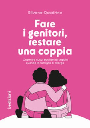 Fare i genitori, restare una coppia. Costruire nuovi equilibri di coppia quando la famiglia si allarga Silvana Quadrino