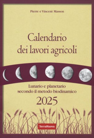Calendario dei lavori agricoli 2025. Lunario e planetario secondo il metodo biodinamico Pierre Masson