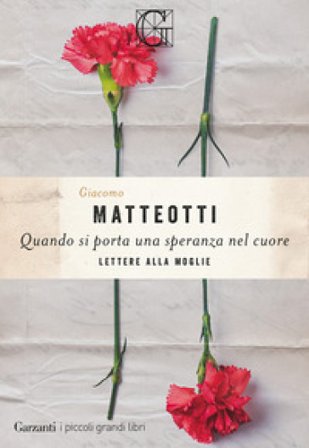 Quando si porta una speranza nel cuore. Lettere alla moglie Giacomo Matteotti