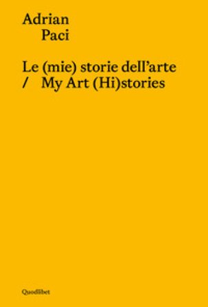 Le (mie) storie dell'arte-My art (hi)stories. Ediz. bilingue Adrian Paci